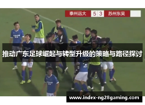 推动广东足球崛起与转型升级的策略与路径探讨
