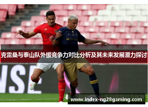 克雷桑与泰山队外援竞争力对比分析及其未来发展潜力探讨
