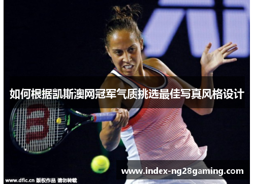 如何根据凯斯澳网冠军气质挑选最佳写真风格设计