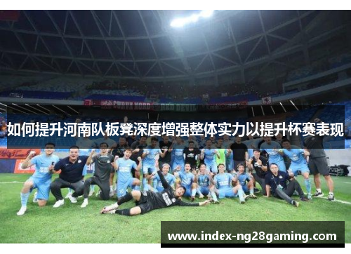 如何提升河南队板凳深度增强整体实力以提升杯赛表现