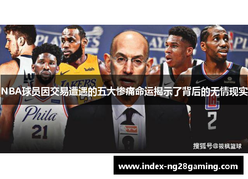 NBA球员因交易遭遇的五大惨痛命运揭示了背后的无情现实