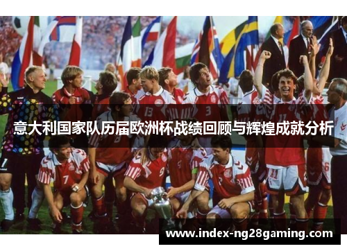 意大利国家队历届欧洲杯战绩回顾与辉煌成就分析