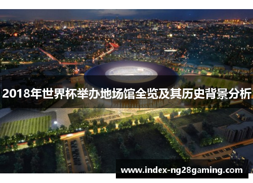 2018年世界杯举办地场馆全览及其历史背景分析