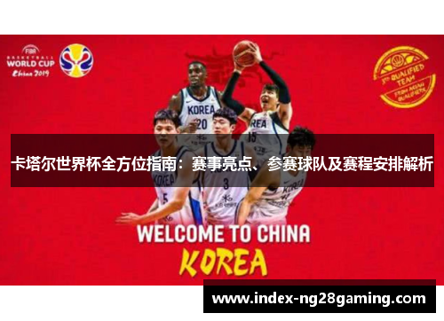 卡塔尔世界杯全方位指南：赛事亮点、参赛球队及赛程安排解析