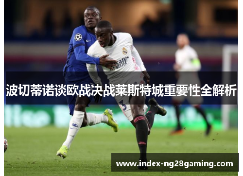 波切蒂诺谈欧战决战莱斯特城重要性全解析