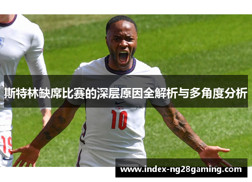 斯特林缺席比赛的深层原因全解析与多角度分析