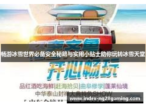 畅游冰雪世界必备安全秘籍与实用小贴士助你玩转冰雪天堂 畅游冰雪世界必备安全秘籍与实用小贴士助你玩转冰雪天堂