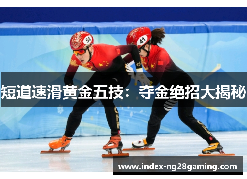 短道速滑黄金五技:夺金绝招大揭秘 短道速滑黄金五技:夺金绝招大揭秘
