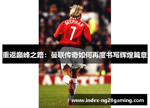 重返巅峰之路：曼联传奇如何再度书写辉煌篇章