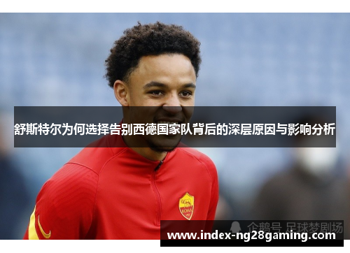 舒斯特尔为何选择告别西德国家队背后的深层原因与影响分析
