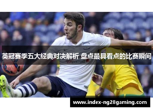英冠赛季五大经典对决解析 盘点最具看点的比赛瞬间