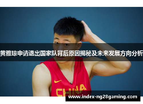黄雅琼申请退出国家队背后原因揭秘及未来发展方向分析 黄雅琼申请退出国家队背后原因揭秘及未来发展方向分析