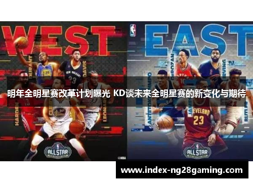 明年全明星赛改革计划曝光 KD谈未来全明星赛的新变化与期待