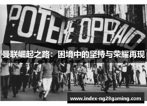 曼联崛起之路：困境中的坚持与荣耀再现