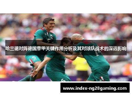 哈兰德对阵德国意甲关键作用分析及其对球队战术的深远影响