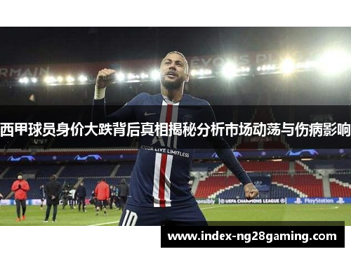 西甲球员身价大跌背后真相揭秘分析市场动荡与伤病影响