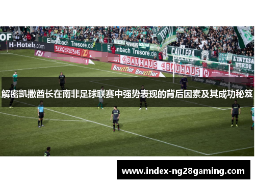 解密凯撒酋长在南非足球联赛中强势表现的背后因素及其成功秘笈