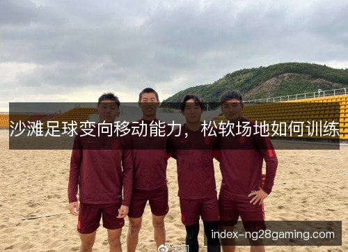 沙滩足球变向移动能力，松软场地如何训练
